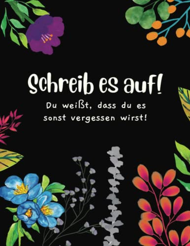 Schreib es auf!: Du weißt, dass du es sonst vergessen wirst!