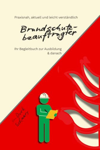 Brandschutzbeauftragter: Begleitbuch zur Ausbildung - & danach (Brandschutz-Reihe von Dirk Schaary, Band 1)