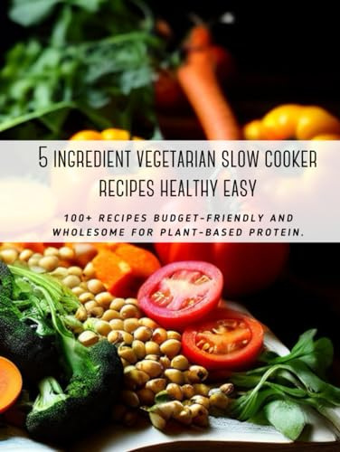 5 ingredient vegetarian slow cooker recipes healthy easy: 100+ recipes budget-friendly and wholesome for plant-based protein.