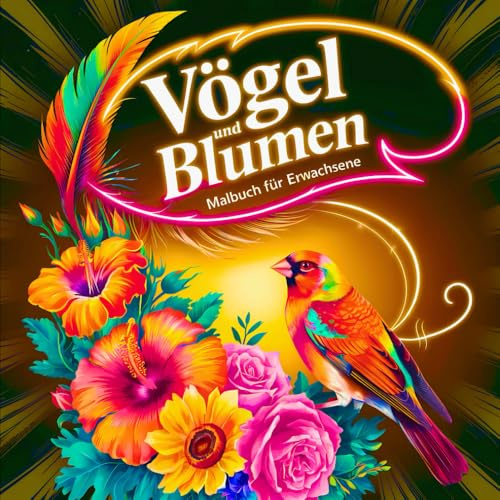 Vögel und Blumen Malbuch für Erwachsene: Wunderschöne Motive zum Entspannen, Achtsamkeit und Stressabbau