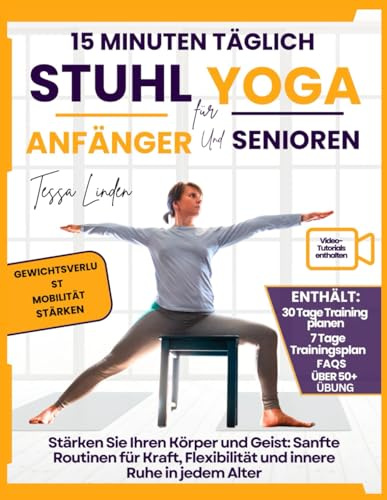 15 Minuten täglich Stuhl Yoga für Anfänger und Senioren: Stärken Sie Ihren Körper und Geist: sanfte Routinen für Kraft, Flexibilität und innere Ruhe in jedem Alter