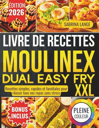 Livre De Recettes Moulinex Dual Easy Fry XXL: Recettes simples, rapides et familiales pour réussir tous vos repas sans stress