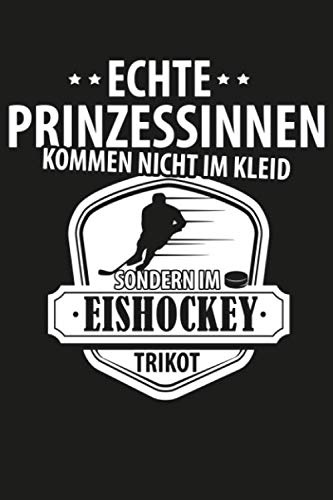 Echte Prinzessinnen kommen nicht im Kleid sondern im Eishockey Trickot: Eishockey Notizbuch | Eishockey Prinzessinnen Geschenk für Eishockey Fans | ... für Eishockeyspieler und Spielerinnen