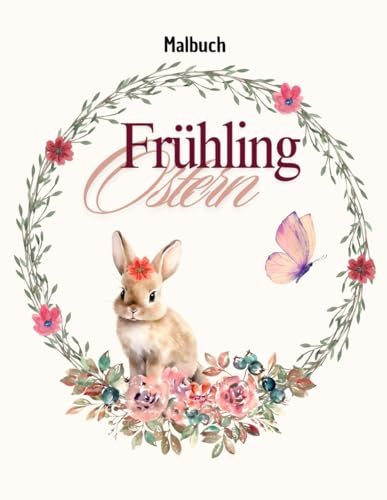 Frühling und Ostern – Ein Malbuch für Kinder mit bunten Bildern von Frühlingsblumen, Tieren und Ostereiern: Süsse Malvorlagen für fröhliche Frühlingstage und die bunte Osterzeit!