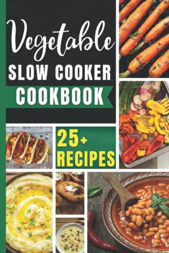 Vegetable Slow Cooker Cookbook: Flavorful Restaurant-Quality Easy & Delicious 27 Recipes You Can Easily Make at Home