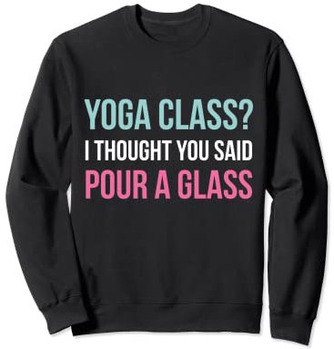 Yoga Class Pour a Glass - Lustiges Wein- und Yoga-Zitat Sweatshirt