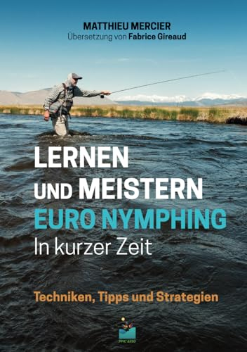 LERNEN UND MEISTERN EURO NYMPHING In kurzer Zeit: Techniken, Tipps und Strategien