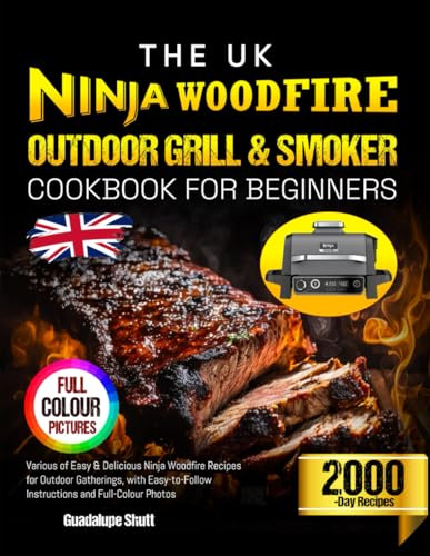 The UK Ninja Woodfire Outdoor Grill & Smoker Cookbook for Beginners: Various of Easy & Delicious Ninja Woodfire Recipes for Outdoor Gatherings, with Easy-to-Follow Instructions and Full-Colour Photos