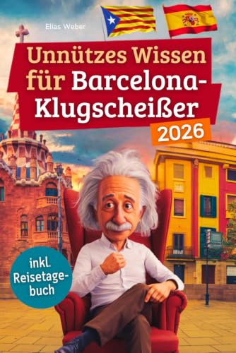 Unnützes Wissen für Barcelona-Klugscheißer: 222 lustige & skurrile Fakten, die du nie wissen wolltest, aber lieben wirst - das ideale Geschenk für echte Barcelona-Fans (inkl. Reisetagebuch)
