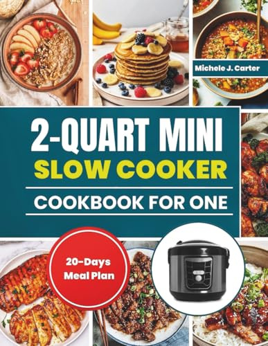 2-Quart Mini Slow Cooker Cookbook for One: Easy and Delicious Small-Batch Recipes for Singles, Students, and Busy Cooks