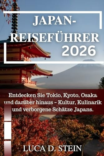 JAPAN-REISEFÜHRER 2026: Entdecken Sie Tokio, Kyoto, Osaka und darüber hinaus – Kultur, Kulinarik und verborgene Schätze Japans.