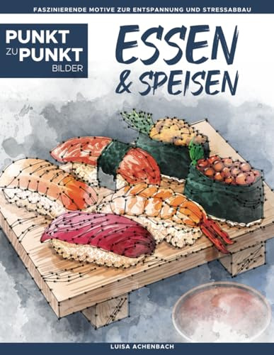 Essen & Speisen - Punkt zu Punkt Bilder: Faszinierende Motive zur Entspannung und Stressabbau - Malbuch für Erwachsene