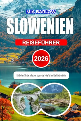SLOWENIEN REISEFÜHRER 2026: Entdecken Sie die Julischen Alpen, das Soča-Tal und die Küstenstädte