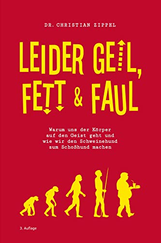 Leider geil, fett & faul: Warum uns der Körper auf den Geist geht und wie wir den Schweinehund zum Schoßhund machen | Philosophie & Psychologie der Ganzheitlichkeit. Körper, Geist & Seele vereinen