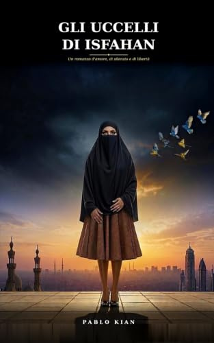 Gli Uccelli di Isfahan: Un romanzo d’amore, silenzio e libertà