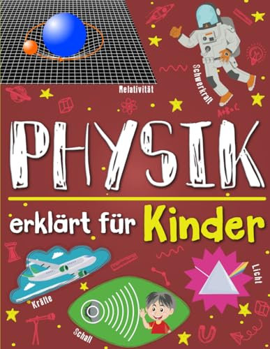 Physik erklärt für Kinder: Ein Wissenschaftsbuch für clevere Kinds, die neugierig darauf sind, die wunderbare Welt der Materie zu entdecken.