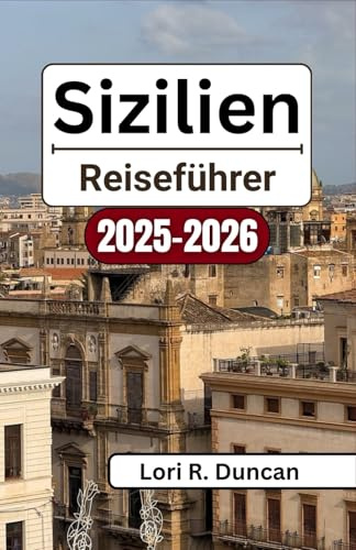 SIZILIEN REISEFÜHRER 2025-2026: Entdecken Sie antike Ruinen, lebendige Traditionen, versteckte Dörfer, Küstenjuwelen und unvergessliche kulinarische Erlebnisse auf der ganzen Insel