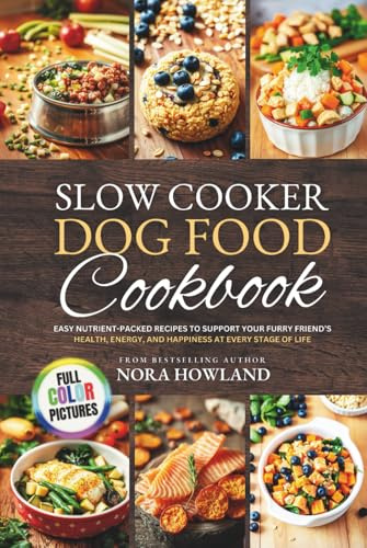 Slow Cooker Dog Food Cookbook: Easy Nutrient-Packed Recipes to Support Your Furry Friend’s Health, Energy, and Happiness at Every Stage of Life