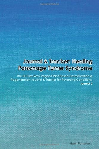 Journal & Tracker: Healing Parsonage Turner Syndrome: The 30 Day Raw Vegan Plant-Based Detoxification & Regeneration Journal & Tracker for Reversing Conditions. Journal 2