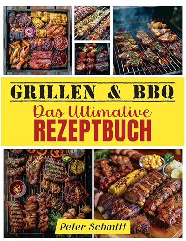 Grillen und BBQ Rezepte: Das ultimative Rezeptbuch