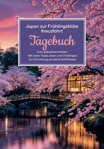 Japan zur Frühlingsblüte Kreuzfahrt Tagebuch - Zum Selbstbeschreiben - Mit tollen Tipps, Ideen und Challenges - Zur Erinnerung an deine Schiffsreise