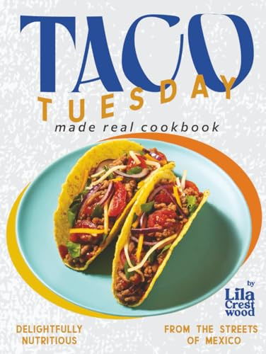 Taco Tuesday Made Real Cookbook: Delightfully Nutritious from the Streets of Mexico