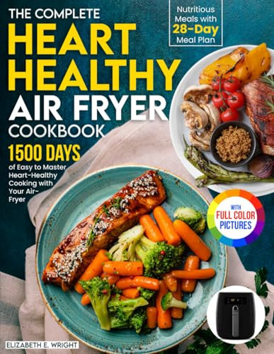 The Complete Heart Healthy Air Fryer Cookbook: 1500 Days of Easy and Nutritious Meals with 28-day Meal Plan to Master Heart-Healthy Cooking with Your Air Fryer|Full Color Edition