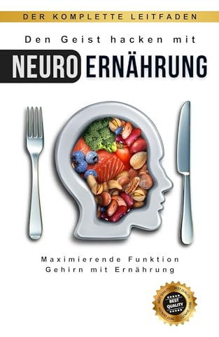 Den Geist hacken mit Neuro Ernährung: Maximierende Funktion Gehirn mit Ernährung