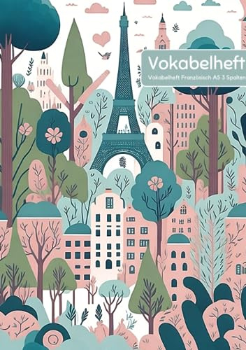 Vokabelheft Französisch A5 3 Spalten: 78 Seiten liniert - Register von A bis Z - über 1400 Vokabeln - Paris Bild - Perfekt für alle die Französische Vokabeln lernen möchten oder müssen