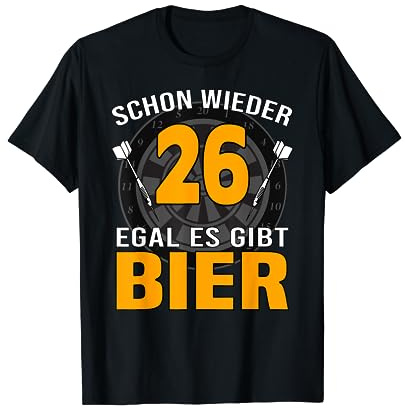 Schon wieder 26 Egal es gibt Bier und Dart und Bier T-Shirt