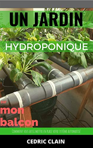 Un jardin hydroponique sur mon balcon: Comment vous aussi mettre en place votre système automatisé