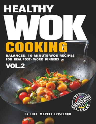 Healthy Wok Cooking, Volume 2: Balanced, 10-Minute Wok Recipes for Real Post-Work Dinners (The Wok Method Series)