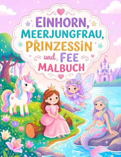 Malbuch für Mädchen - Einhorn, Meerjungfrau, Prinzessin & Fee: 50 Magisches Motive zum Ausmalen - Fördert Kreativität und Feinmotorik - Perfekt für Kinder ab 3 Jahren