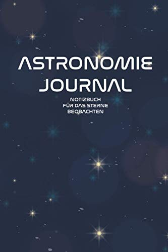 Astronomie Notizbuch: Logbuch mit astronomischen Notizblättern für Astronomie-Liebhaber, Journal für Profi oder Amateur, Notizbuch Himmelsbeobachtung für Einsteiger und Fortgeschrittene