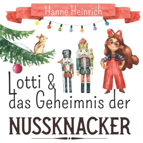 Lotti und das Geheimnis der Nussknacker: Ein gereimtes Kinderbuch rund um die weihnachtliche Spielzeug-Welt für die ganze Familie