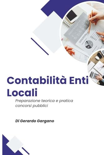 La Contabilità degli Enti Locali: Manuale Pratico per i Concorsi Pubblici: Aggiornato alle ultime riforme 2025, con schemi, esempi pratici