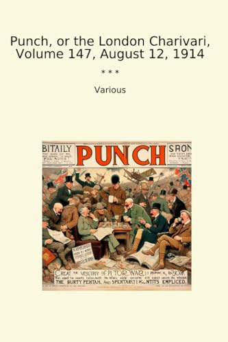 Punch, or the London Charivari, Volume 147, August 12, 1914 (Classic Books)