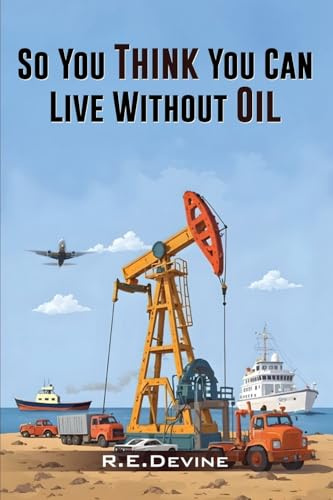 So You Think You Can Live Without Oil: How Dependent Are You on Petroleum?