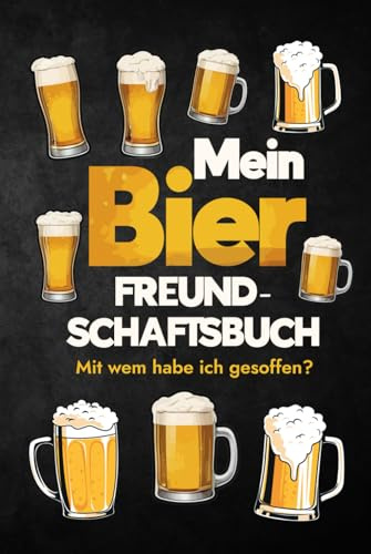 Mein Bier Freundschaftsbuch: Mit wem habe ich gesoffen? Geschenkidee für Männer, Geburtstage, Party, Junggesellenabschied