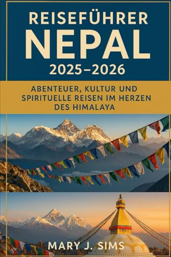Reiseführer Nepal 2025–2026: Abenteuer, Kultur und spirituelle Reisen im Herzen des Himalaya
