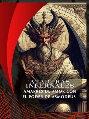 ATADURAS INFERNALES:AMARRES DE AMOR CON EL PODER DE ASMODEUS (Ataduras Infernales: Amarres de Amor con los Poderes de Asmodeo, Lilith, Astaroth, Belial y Paimon, Band 1)