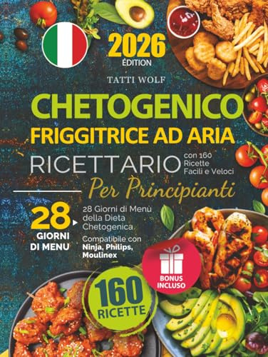 Ricettario Chetogenico per Principianti: Friggitrice ad Aria con 160 Ricette Facili e Veloci | 28 Giorni di Menù della Dieta Chetogenica – Compatibile con Ninja, Philips, Moulinex