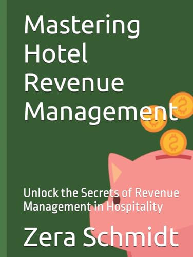 Mastering Hotel Revenue Management: Unlock the Secrets of Revenue Management in Hospitality (Guide to Everything Hospitality & Tourism)