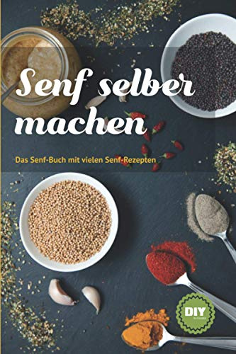 Senf selber machen: Das Senf-Buch mit vielen Senf-Rezepten
