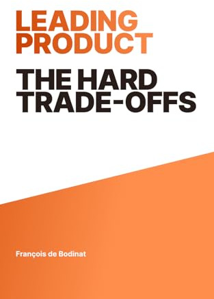 Leading Product: The Hard Trade-Offs