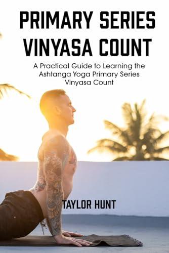 Primary Series Vinyasa Count: A Practical Guide to Learning the Ashtanga Yoga Primary Series Vinyasa Count