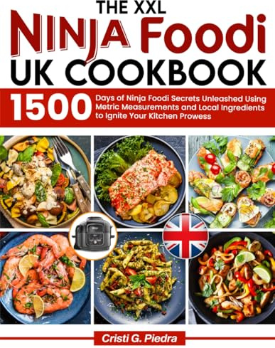 The XXL Ninja Foodi UK Cookbook: 1500 Days of Ninja Foodi Secrets Unleashed Using Metric Measurements and Local Ingredients to Ignite Your Kitchen Prowess