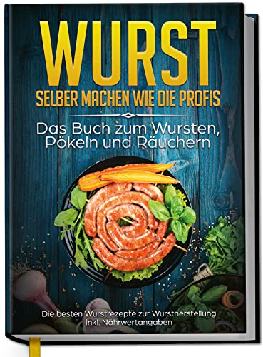 Wurst selber machen wie die Profis: Das Buch zum Wursten, Pökeln und Räuchern - Die besten Wurstrezepte zur Wurstherstellung | von Edition Dreiblatt Kochbücher