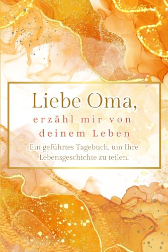 Liebe Oma, erzähl mir von deinem Leben: Ein geführtes Tagebuch, um Ihre Lebensgeschichte zu teilen.