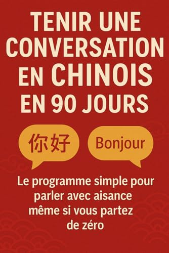 Tenir une Conversation en Chinois en 90 Jours: Le programme simple pour parler avec aisance même si vous partez de zéro